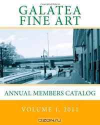 Galatea Fine Art Annual members catalog: Vol. 1, 2011 (Volume 1)