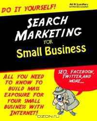 Search Marketing For Small Business: All You Need To Know To Build Mass Exposure For Your Small Business With Internet