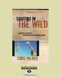 Shooting in the Wild: An Insiders Account of Making Movies in the Animal Kingdom