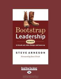 Bootstrap Leadership: 50 Ways to Break Out, Take Charge, and Move Up