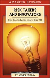 Risk Takers And Innovators: Great Canadian Business Ventures Since 1950 (Amazing Stories)