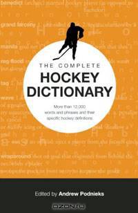 The Complete Hockey Dictionary: More than 12,000 Words and Phrases and Their Specific Hockey Definitions