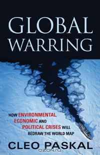 Global Warring: Environmental Change and the Looming Economic, Political and Security Crisis