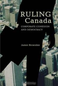 Ruling Canada : Corporate Cohesion and Democracy