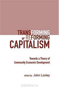 Transforming or Reforming Capitalism: Towards a Theory of Community Economic Development