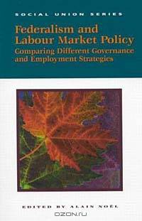 Federalism and Labour Market Policy: Comparing different Governance and Employment Strategies (Social Union Series)
