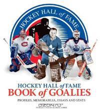 Hockey Hall of Fame Book of Goalies: Profiles, Memorabilia, Essays and Stats