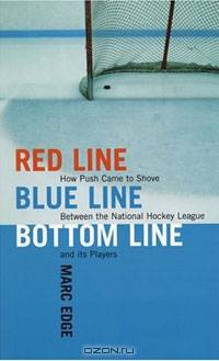 Red Line, Blue Line, Bottom Line: How Push Came to Shove Between the National Hockey League and Its Players