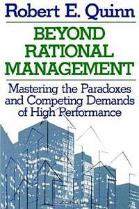 Beyond Rational Management : Mastering the Paradoxes and Competing Demands of High Performance (Jossey-Bass Management Series)