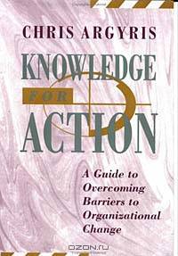 Knowledge for Action: A Guide to Overcoming Barriers to Organizational Change
