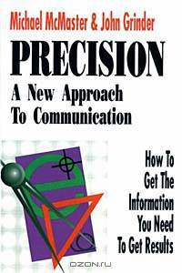 Precision: A New Approach to Communication : How to Get the Information You Need to Get Results