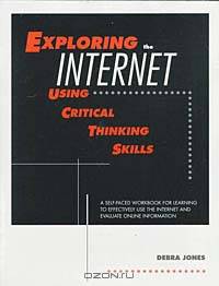 Exploring the Internet Using Critical Thinking Skills: A Self-Paced Workbook for Learning to Effectively Use the Internet and Evaluate Online Information