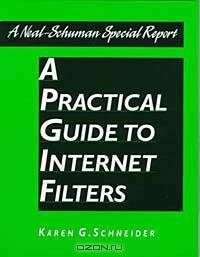 A Practical Guide to Internet Filters (A Neal-Schuman Special Report)
