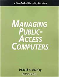 Managing Public Access Computers: A How-To-Do-It Manual for Librarians
