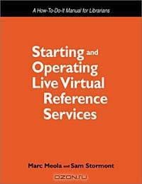 Starting and Operating Live Virtual Reference Services: A How-To-Do-It Manual for Librarians (How-To-Do-It Manuals for Libraries, No 118)