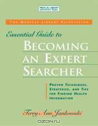 The Medical Library Association Essential Guide to Becoming an Expert Searcher
