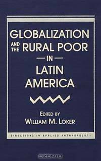 Globalization and the Rural Poor in Latin America (Directions in Applied Anthropology)