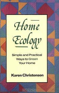 Home Ecology: Simple and Practical Ways to Green Your Home