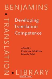 Developing Translation Competence (Benjamins Translation Library, V. 38)