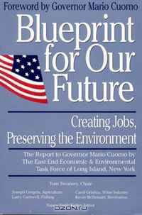 Blueprint for Our Future: Creating Jobs, Preserving the Environment : The Report to Governor Mario Cuomo by the East End Economic & Environmental Tas
