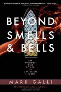 Beyond Smells and Bells: The Wonder and Power of Christian Liturgy