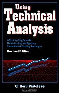 Using Technical Analysis: A Step-by-Step Guide to Understanding and Applying Stock Market Charting Techniques, Revised Edition