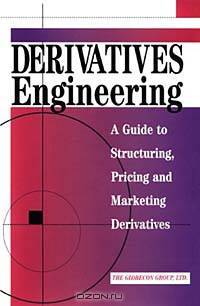 Derivatives Engineering: A Guide to Structuring Pricing and Marketing Derivatives