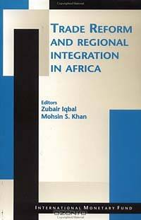 Trade Reform and Regional Integration in Africa: Papers Presented at the Imf African Economic Research Consortium Seminar on Trade Reform and Regional Integration in Africa, December 1-3, 1997