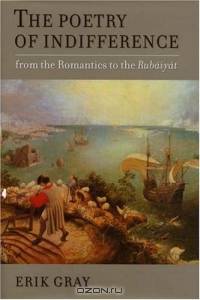 The Poetry Of Indifference: From The Romantics To The Rubaiyat