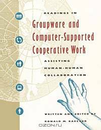 Readings in Groupware and Computer-Supported Cooperative Work : Assisting Human-Human Collaboration