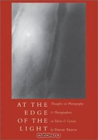 At the Edge of the Light: Thoughts on Photography and Photographers, on Talent and Genius