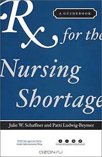 Rx for the Nursing Shortage: A Guidebook (ACHE Management Series)