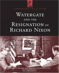 Watergate and the Resignation of Richard Nixon: Impact of a Constitutional Crisis (Landmark Events in Us History)