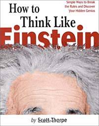 How to Think Like Einstein: Simple Ways to Break the Rules and Discover Your Hidden Genius