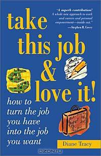 Take This Job and Love It: How to Turn the Job You Have into the Job You Want