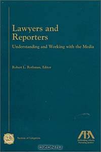 Lawyers and Reporters : Understanding and Working with the Media