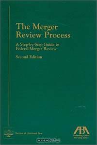 The Merger Review Process a Step-By-Step Guide to Federal Merger Review, 2nd EDI