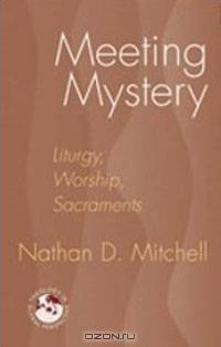 Meeting Mystery: Liturgy, Worship, Sacraments