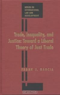 Trade, Inequality and Justice: Towards a Liberal Theory of Just Trade
