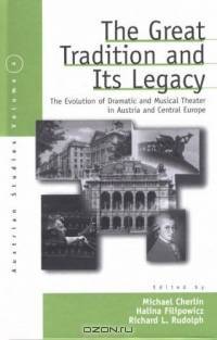 The Great Tradition and Its Legacies: The Evolution of Dramatic and Musical Theater in Austria and Central Europe (Austrian History, Culture and Society)