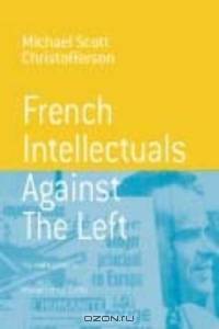 French Intellectuals Against the Left: The Antitotalitarian Moment of the 1970s