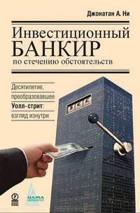 Инвестиционный банкир по стечению обстоятельств. Десятилетие, преобразовавшее Уолл-стрит. Взгляд изнутри