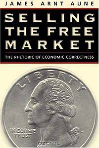 Selling the Free Market: The Rhetoric of Economic Correctness