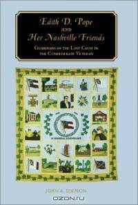 Edith D. Pope and Her Nashville Friends: Guardians of the Lost Cause in the Confederate Veteran