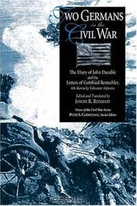 Two Germans in the Civil War: The Diary of John Daeuble and the Letters of Gottfried Rentschler, 6th Kentucky Volunteer Infantry (Voices of the Civil War Series.)