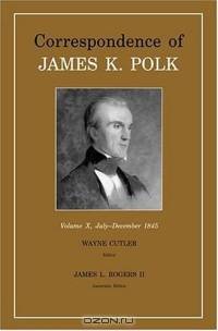 Correspondence of James K. Polk: July - December 1845 (Correspondence of James K Polk)