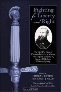 Fighting for Liberty and Right : The Civil War Diary of William Bluffton Miller, 1st Sergeant, Company K, 75th Indiana Volunteer Infantry (Voices Of The Civil War)