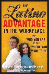 Latino Advantage in the Workplace: Using Who You Are to Get Where You Want to Be