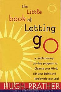 The Little Book of Letting Go: A Revolutionary 30-Day Program to Cleanse Your Mind, Lift Your Spirit and Replenish Your Soul
