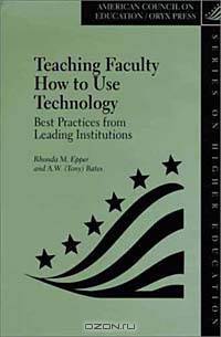 Teaching Faculty How to Use Technology : Best Practices from Leading Institutions (American Council on Education Oryx Press Series on Higher Education)